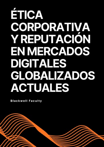 ÉTICA CORPORATIVA Y REPUTACIÓN EN MERCADOS DIGITALES GLOBALIZADOS ACTUALES