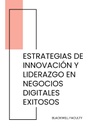 ESTRATEGIAS DE INNOVACIÓN Y LIDERAZGO EN NEGOCIOS DIGITALES EXITOSOS