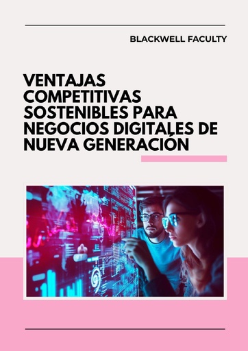 VENTAJAS COMPETITIVAS SOSTENIBLES PARA NEGOCIOS DIGITALES DE NUEVA GENERACIÓN