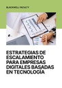 ESTRATEGIAS DE ESCALAMIENTO PARA EMPRESAS DIGITALES BASADAS EN TECNOLOGÍA