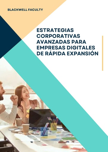 ESTRATEGIAS CORPORATIVAS AVANZADAS PARA EMPRESAS DIGITALES DE RÁPIDA EXPANSIÓN