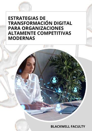 ESTRATEGIAS DE TRANSFORMACIÓN DIGITAL PARA ORGANIZACIONES ALTAMENTE COMPETITIVAS MODERNAS