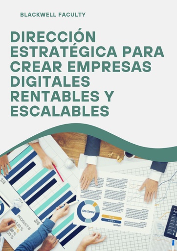 DIRECCIÓN ESTRATÉGICA PARA CREAR EMPRESAS DIGITALES RENTABLES Y ESCALABLES