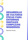 DESARROLLO DE CULTURAS ÉTICAS PARA ENTORNOS DIGITALES COMPLEJOS MODERNOS