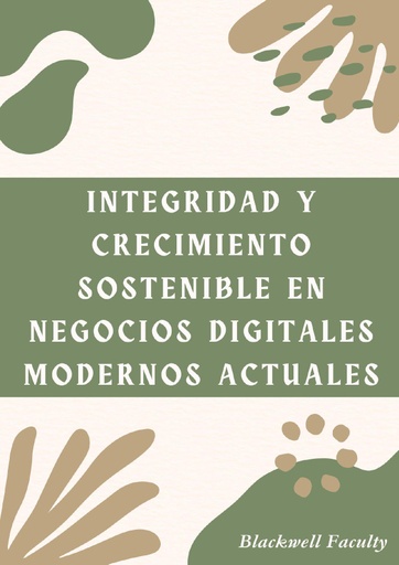 INTEGRIDAD Y CRECIMIENTO SOSTENIBLE EN NEGOCIOS DIGITALES MODERNOS ACTUALES