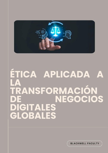 ÉTICA APLICADA A LA TRANSFORMACIÓN DE NEGOCIOS DIGITALES GLOBALES