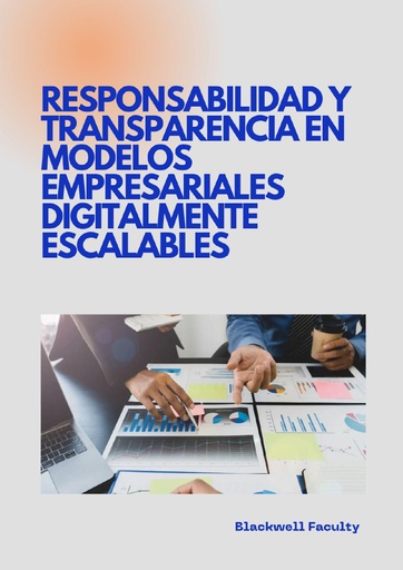 RESPONSABILIDAD Y TRANSPARENCIA EN MODELOS EMPRESARIALES DIGITALMENTE ESCALABLES