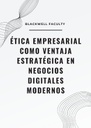 ÉTICA EMPRESARIAL COMO VENTAJA ESTRATÉGICA EN NEGOCIOS DIGITALES MODERNOS