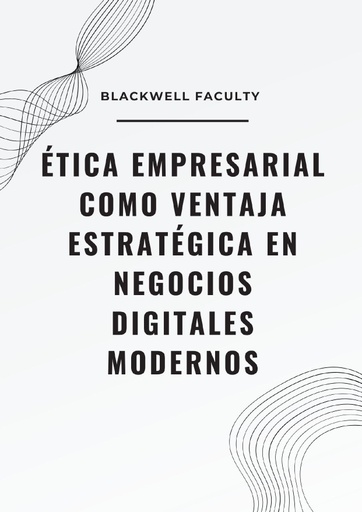 ÉTICA EMPRESARIAL COMO VENTAJA ESTRATÉGICA EN NEGOCIOS DIGITALES MODERNOS