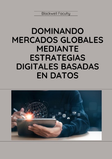 DOMINANDO MERCADOS GLOBALES MEDIANTE ESTRATEGIAS DIGITALES BASADAS EN DATOS