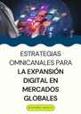 ESTRATEGIAS OMNICANALES PARA LA EXPANSIÓN DIGITAL EN MERCADOS GLOBALES