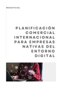 PLANIFICACIÓN COMERCIAL INTERNACIONAL PARA EMPRESAS NATIVAS DEL ENTORNO DIGITAL