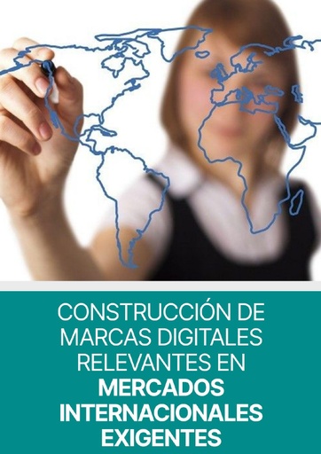 CONSTRUCCIÓN DE MARCAS DIGITALES RELEVANTES EN MERCADOS INTERNACIONALES EXIGENTES