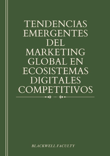 TENDENCIAS EMERGENTES DEL MARKETING GLOBAL EN ECOSISTEMAS DIGITALES COMPETITIVOS