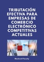 TRIBUTACIÓN EFECTIVA PARA EMPRESAS DE COMERCIO ELECTRÓNICO COMPETITIVAS ACTUALES