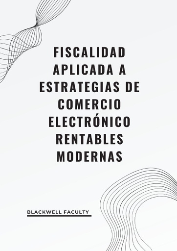 FISCALIDAD APLICADA A ESTRATEGIAS DE COMERCIO ELECTRÓNICO RENTABLES MODERNAS