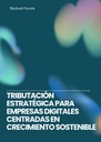 TRIBUTACIÓN ESTRATÉGICA PARA EMPRESAS DIGITALES CENTRADAS EN CRECIMIENTO SOSTENIBLE