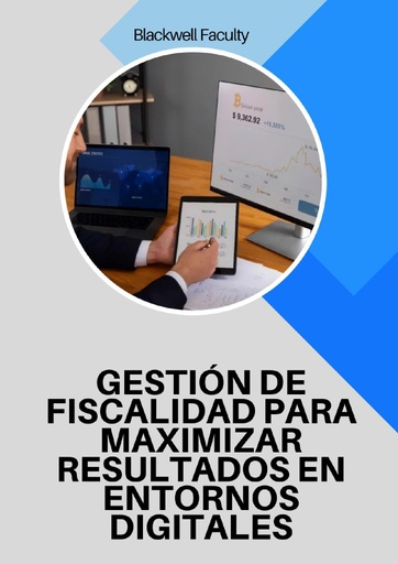 GESTIÓN DE FISCALIDAD PARA MAXIMIZAR RESULTADOS EN ENTORNOS DIGITALES