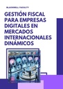 GESTIÓN FISCAL PARA EMPRESAS DIGITALES EN MERCADOS INTERNACIONALES DINÁMICOS