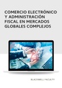 COMERCIO ELECTRÓNICO Y ADMINISTRACIÓN FISCAL EN MERCADOS GLOBALES COMPLEJOS