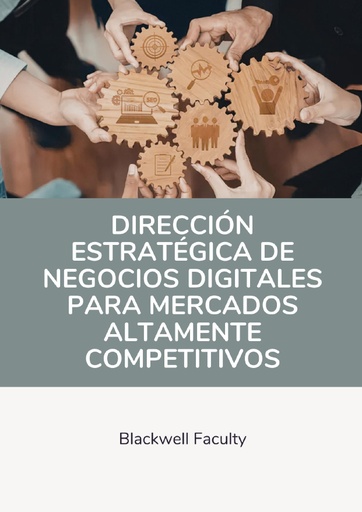 DIRECCIÓN ESTRATÉGICA DE NEGOCIOS DIGITALES PARA MERCADOS ALTAMENTE COMPETITIVOS