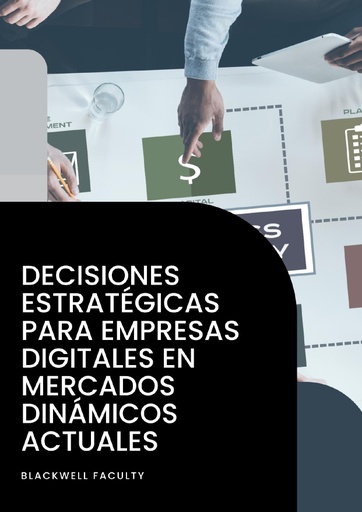 DECISIONES ESTRATÉGICAS PARA EMPRESAS DIGITALES EN MERCADOS DINÁMICOS ACTUALES