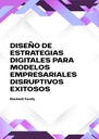DISEÑO DE ESTRATEGIAS DIGITALES PARA MODELOS EMPRESARIALES DISRUPTIVOS EXITOSOS