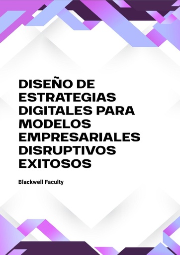 DISEÑO DE ESTRATEGIAS DIGITALES PARA MODELOS EMPRESARIALES DISRUPTIVOS EXITOSOS