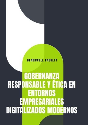 GOBERNANZA RESPONSABLE Y ÉTICA EN ENTORNOS EMPRESARIALES DIGITALIZADOS MODERNOS