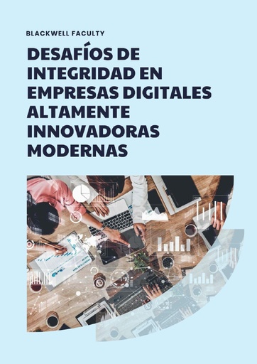 DESAFÍOS DE INTEGRIDAD EN EMPRESAS DIGITALES ALTAMENTE INNOVADORAS MODERNAS