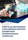 PRÁCTICAS RESPONSABLES PARA EMPRESAS DIGITALES EN MERCADOS INTERNACIONALES COMPLEJOS