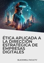ÉTICA APLICADA A LA DIRECCIÓN ESTRATÉGICA DE EMPRESAS DIGITALES