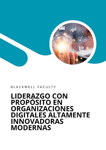 LIDERAZGO CON PROPÓSITO EN ORGANIZACIONES DIGITALES ALTAMENTE INNOVADORAS MODERNAS