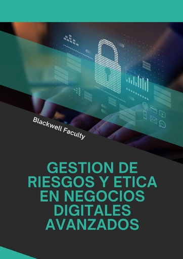 GESTION DE RIESGOS Y ETICA EN NEGOCIOS DIGITALES AVANZADOS
