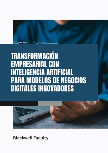 TRANSFORMACIÓN EMPRESARIAL CON INTELIGENCIA ARTIFICIAL PARA MODELOS DE NEGOCIOS DIGITALES INNOVADORES