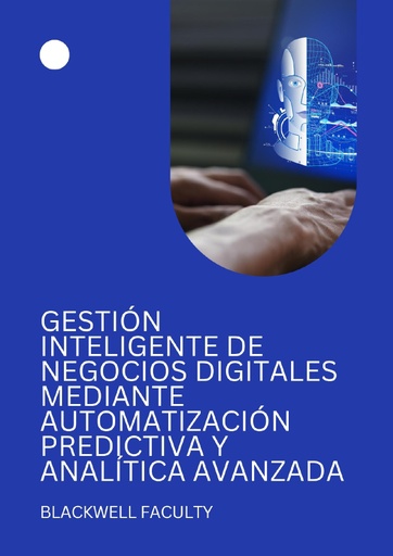 GESTIÓN INTELIGENTE DE NEGOCIOS DIGITALES MEDIANTE AUTOMATIZACIÓN PREDICTIVA Y ANALÍTICA AVANZADA