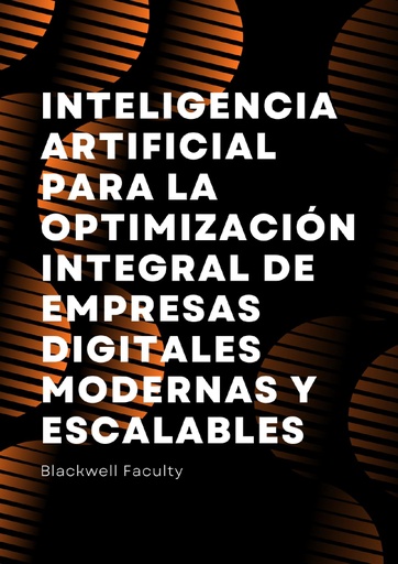 INTELIGENCIA ARTIFICIAL PARA LA OPTIMIZACIÓN INTEGRAL DE EMPRESAS DIGITALES MODERNAS Y ESCALABLES