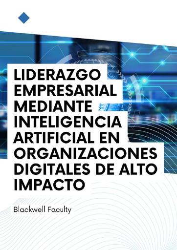 LIDERAZGO EMPRESARIAL MEDIANTE INTELIGENCIA ARTIFICIAL EN ORGANIZACIONES DIGITALES DE ALTO IMPACTO