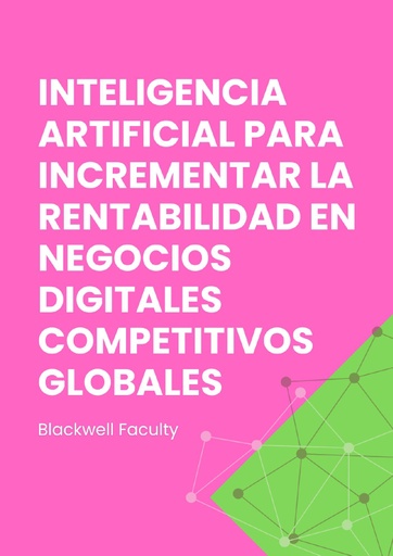 INTELIGENCIA ARTIFICIAL PARA INCREMENTAR LA RENTABILIDAD EN NEGOCIOS DIGITALES COMPETITIVOS GLOBALES