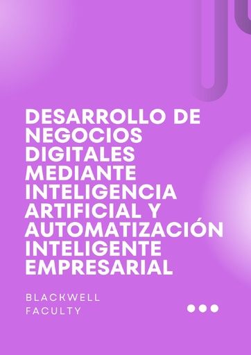 DESARROLLO DE NEGOCIOS DIGITALES MEDIANTE INTELIGENCIA ARTIFICIAL Y AUTOMATIZACIÓN INTELIGENTE EMPRESARIAL