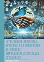 INTELIGENCIA ARTIFICIAL APLICADA A LA INNOVACIÓN DE MODELOS EMPRESARIALES DIGITALES ESCALABLES