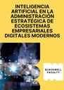 INTELIGENCIA ARTIFICIAL EN LA ADMINISTRACIÓN ESTRATÉGICA DE ECOSISTEMAS EMPRESARIALES DIGITALES MODERNOS