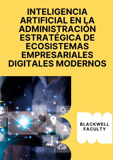 INTELIGENCIA ARTIFICIAL EN LA ADMINISTRACIÓN ESTRATÉGICA DE ECOSISTEMAS EMPRESARIALES DIGITALES MODERNOS