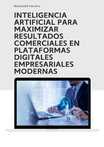 INTELIGENCIA ARTIFICIAL PARA MAXIMIZAR RESULTADOS COMERCIALES EN PLATAFORMAS DIGITALES EMPRESARIALES MODERNAS