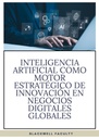 INTELIGENCIA ARTIFICIAL COMO MOTOR ESTRATÉGICO DE INNOVACIÓN EN NEGOCIOS DIGITALES GLOBALES
