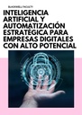 INTELIGENCIA ARTIFICIAL Y AUTOMATIZACIÓN ESTRATÉGICA PARA EMPRESAS DIGITALES CON ALTO POTENCIAL