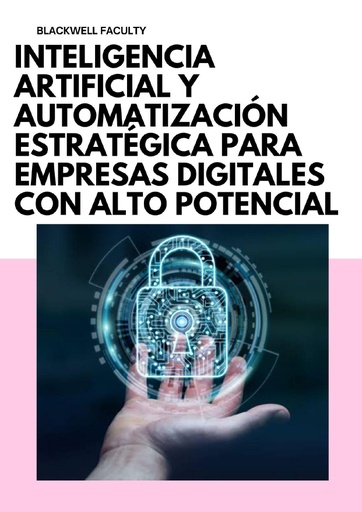 INTELIGENCIA ARTIFICIAL Y AUTOMATIZACIÓN ESTRATÉGICA PARA EMPRESAS DIGITALES CON ALTO POTENCIAL