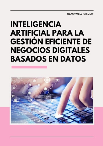 INTELIGENCIA ARTIFICIAL PARA LA GESTIÓN EFICIENTE DE NEGOCIOS DIGITALES BASADOS EN DATOS