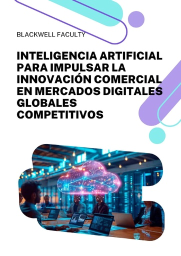 INTELIGENCIA ARTIFICIAL PARA IMPULSAR LA INNOVACIÓN COMERCIAL EN MERCADOS DIGITALES GLOBALES COMPETITIVOS
