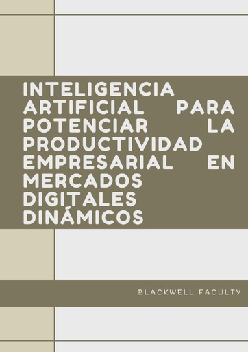 INTELIGENCIA ARTIFICIAL PARA POTENCIAR LA PRODUCTIVIDAD EMPRESARIAL EN MERCADOS DIGITALES DINÁMICOS